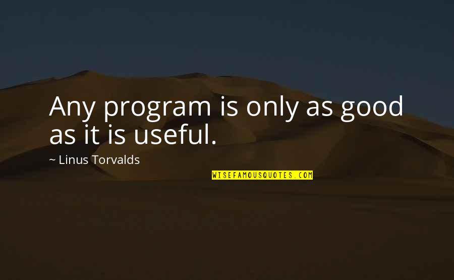 As Useful As Quotes By Linus Torvalds: Any program is only as good as it