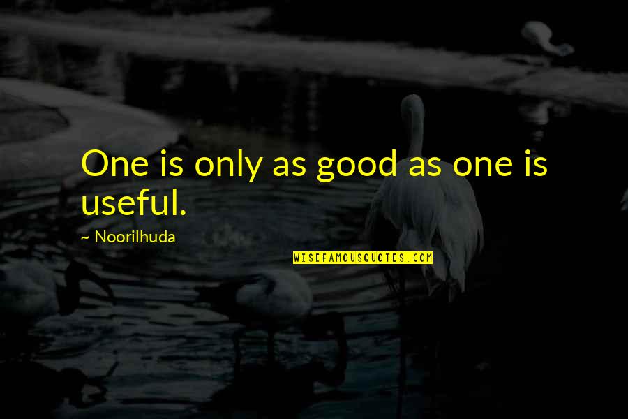 As Useful As Quotes By Noorilhuda: One is only as good as one is