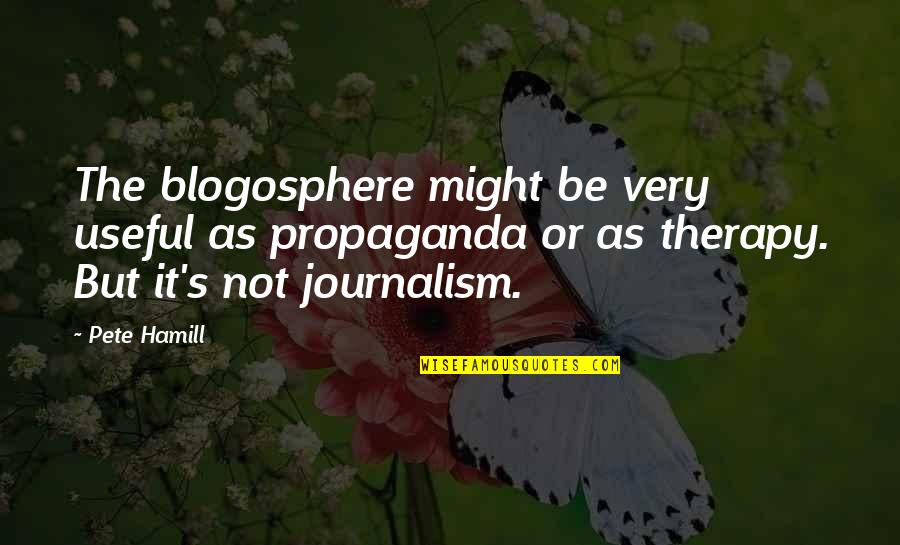 As Useful As Quotes By Pete Hamill: The blogosphere might be very useful as propaganda