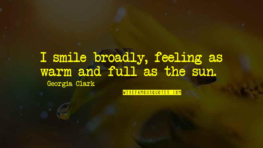 As Warm As Quotes By Georgia Clark: I smile broadly, feeling as warm and full