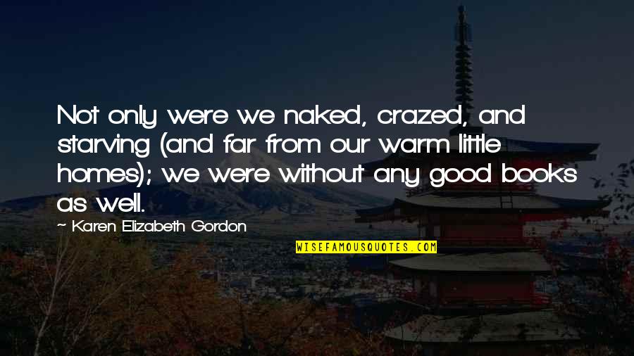 As Warm As Quotes By Karen Elizabeth Gordon: Not only were we naked, crazed, and starving