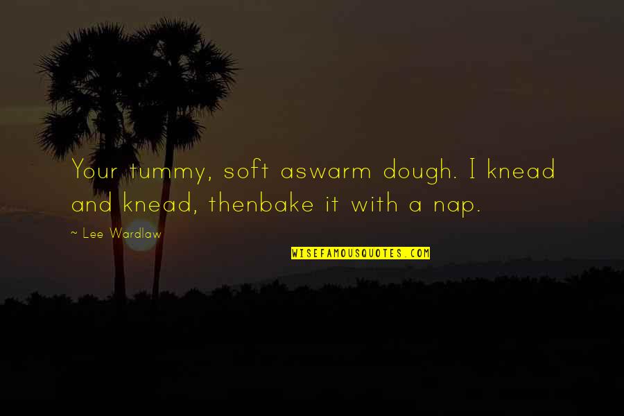 As Warm As Quotes By Lee Wardlaw: Your tummy, soft aswarm dough. I knead and