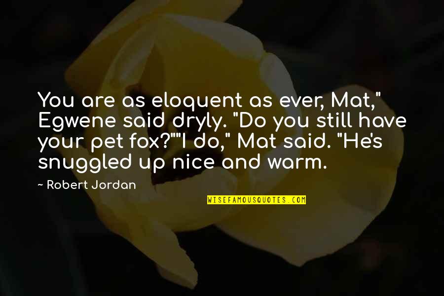 As Warm As Quotes By Robert Jordan: You are as eloquent as ever, Mat," Egwene