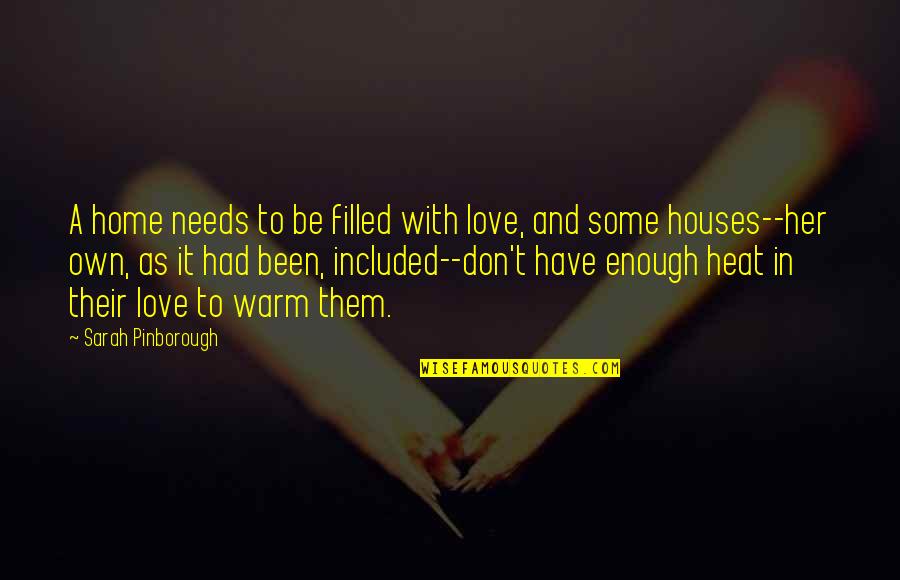 As Warm As Quotes By Sarah Pinborough: A home needs to be filled with love,