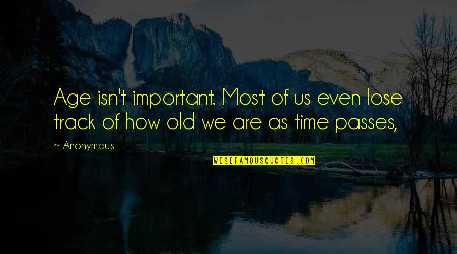 As We Age Quotes By Anonymous: Age isn't important. Most of us even lose