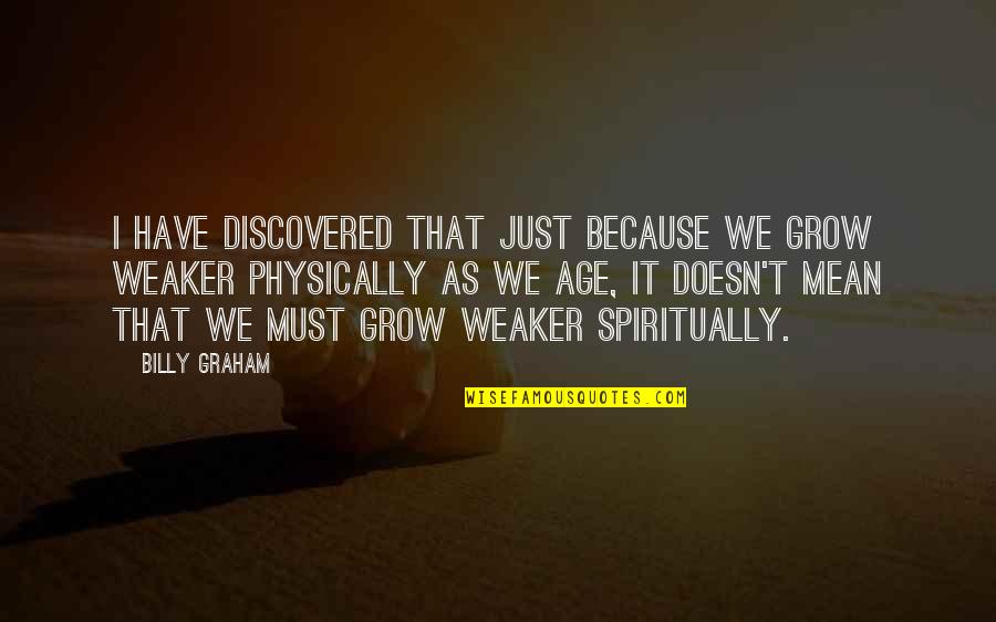 As We Age Quotes By Billy Graham: I have discovered that just because we grow