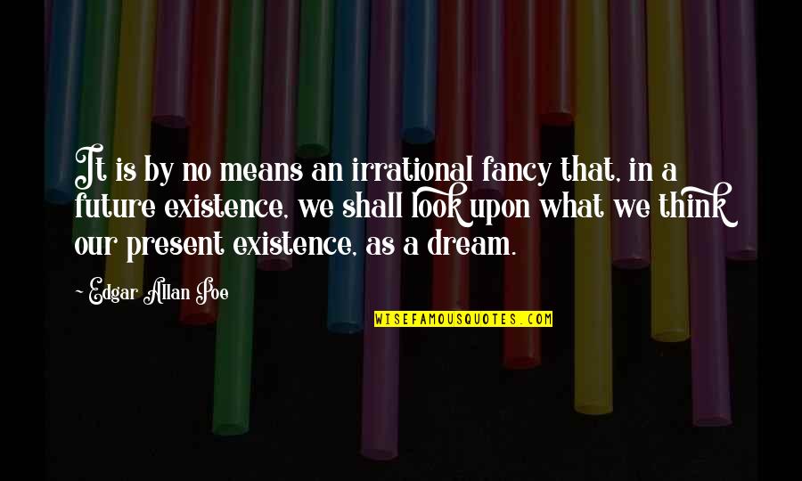 As We Age Quotes By Edgar Allan Poe: It is by no means an irrational fancy
