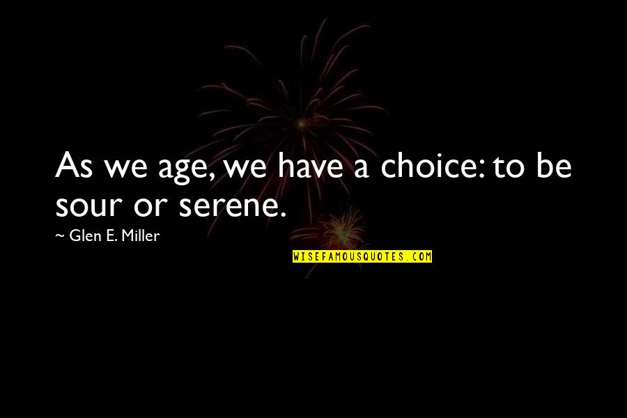 As We Age Quotes By Glen E. Miller: As we age, we have a choice: to