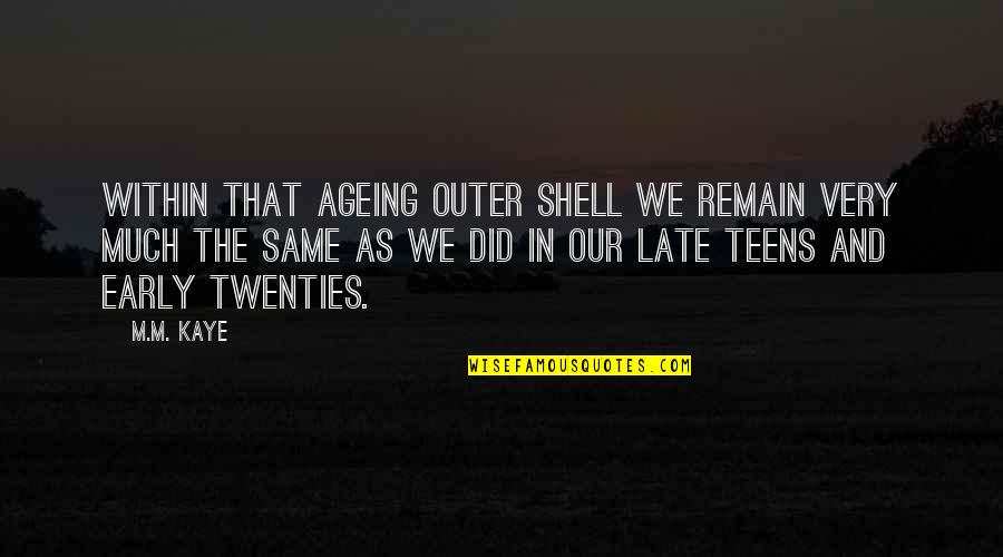 As We Age Quotes By M.M. Kaye: Within that ageing outer shell we remain very