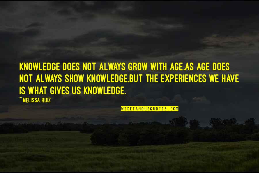 As We Age Quotes By Melissa Ruiz: Knowledge does not always grow with age.As Age
