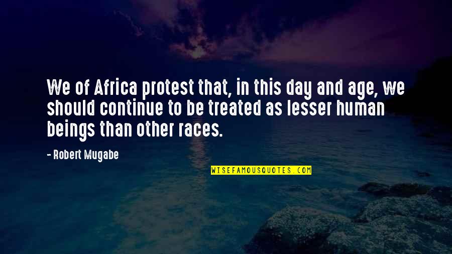 As We Age Quotes By Robert Mugabe: We of Africa protest that, in this day