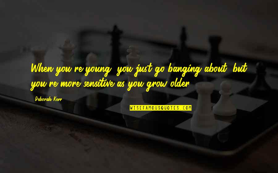 As We Go Older Quotes By Deborah Kerr: When you're young, you just go banging about,