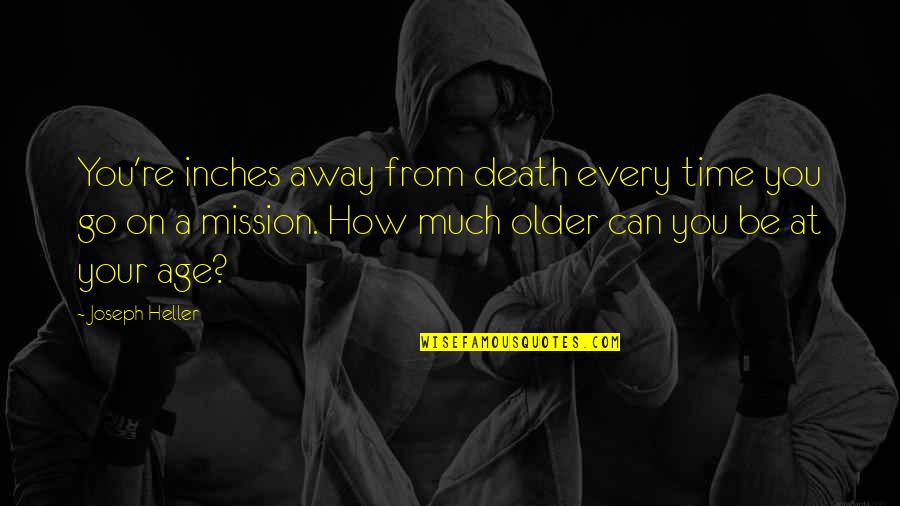 As We Go Older Quotes By Joseph Heller: You're inches away from death every time you