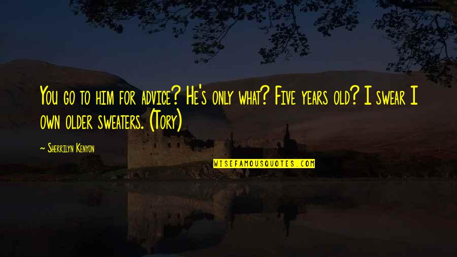 As We Go Older Quotes By Sherrilyn Kenyon: You go to him for advice? He's only