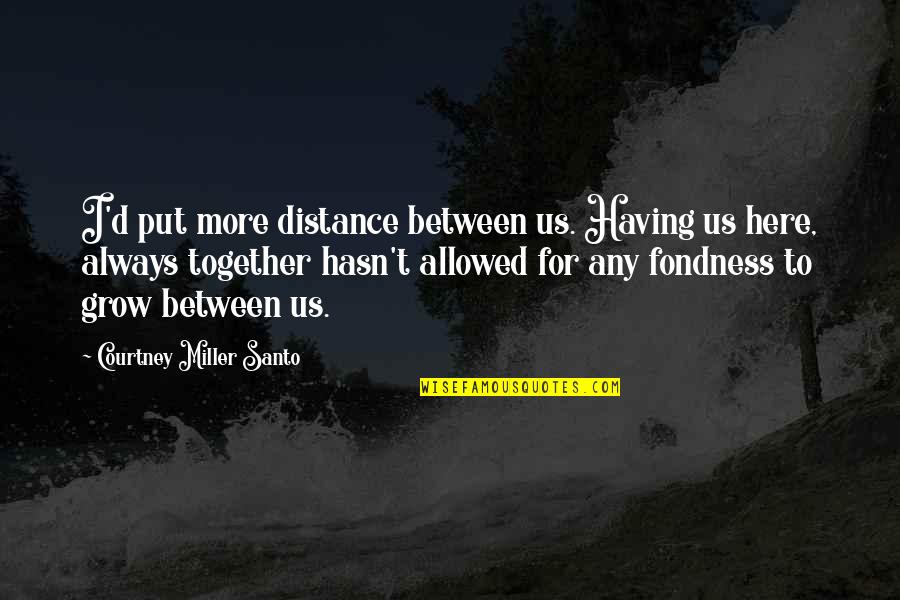 As We Grow Together Quotes By Courtney Miller Santo: I'd put more distance between us. Having us