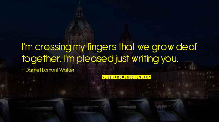 As We Grow Together Quotes By Darnell Lamont Walker: I'm crossing my fingers that we grow deaf