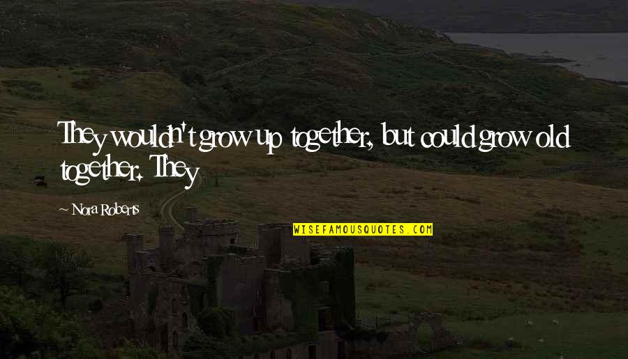 As We Grow Together Quotes By Nora Roberts: They wouldn't grow up together, but could grow