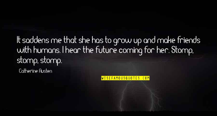 As We Grow Up Friends Quotes By Catherine Austen: It saddens me that she has to grow