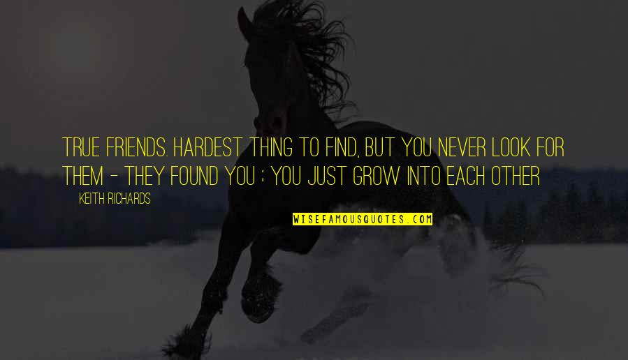 As We Grow Up Friends Quotes By Keith Richards: True friends. Hardest thing to find, but you
