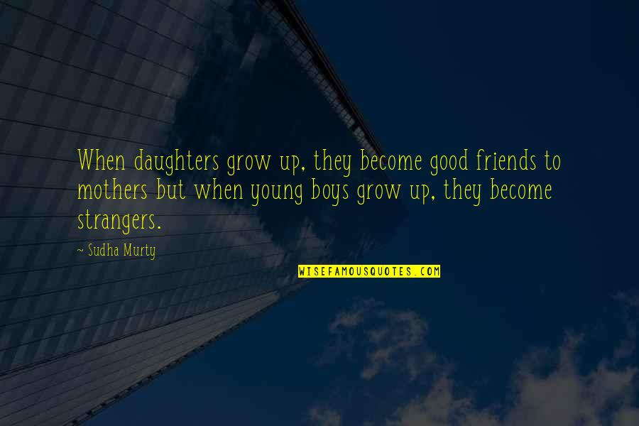 As We Grow Up Friends Quotes By Sudha Murty: When daughters grow up, they become good friends