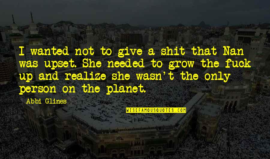 As We Grow Up We Realize Quotes By Abbi Glines: I wanted not to give a shit that