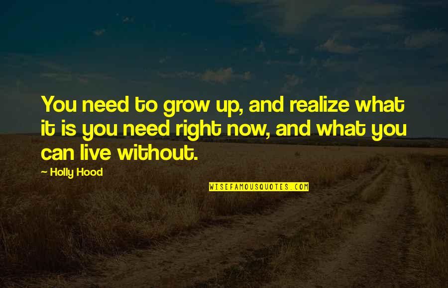 As We Grow Up We Realize Quotes By Holly Hood: You need to grow up, and realize what