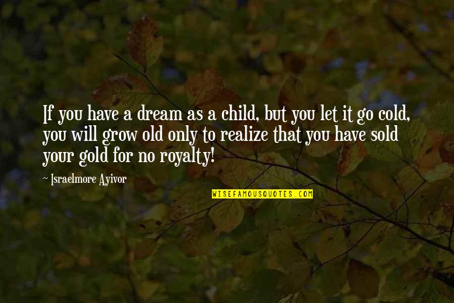 As We Grow Up We Realize Quotes By Israelmore Ayivor: If you have a dream as a child,