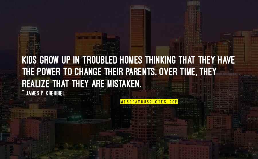 As We Grow Up We Realize Quotes By James P. Krehbiel: Kids grow up in troubled homes thinking that