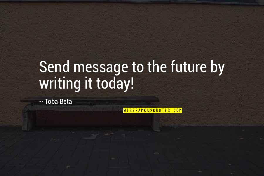 As We Grow Up We Realize Quotes By Toba Beta: Send message to the future by writing it