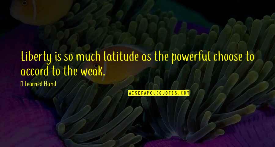 As Weak As Quotes By Learned Hand: Liberty is so much latitude as the powerful