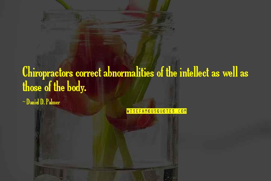 As Well As Quotes By Daniel D. Palmer: Chiropractors correct abnormalities of the intellect as well