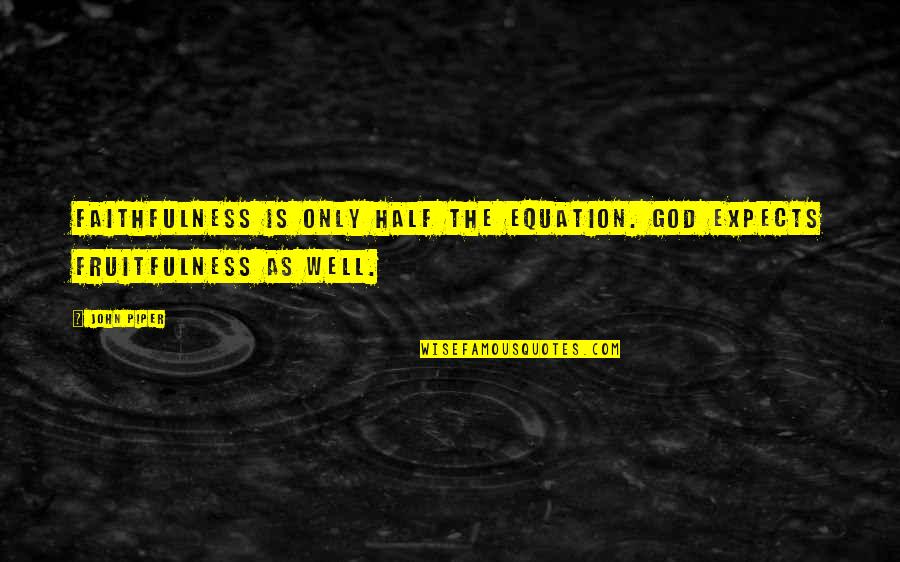 As Well As Quotes By John Piper: Faithfulness is only half the equation. God expects