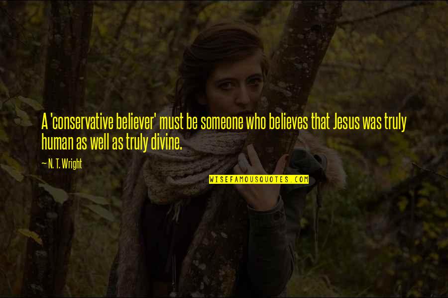 As Well As Quotes By N. T. Wright: A 'conservative believer' must be someone who believes