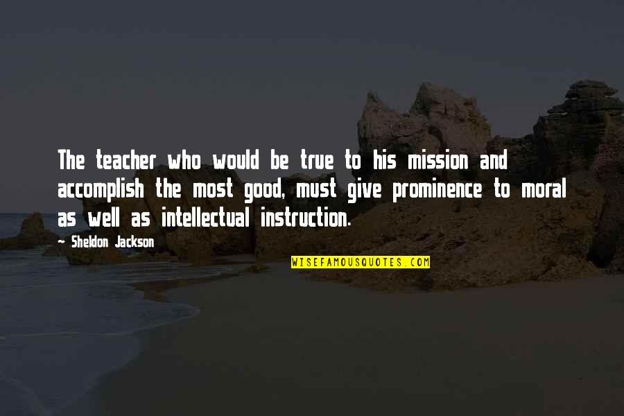 As Well As Quotes By Sheldon Jackson: The teacher who would be true to his