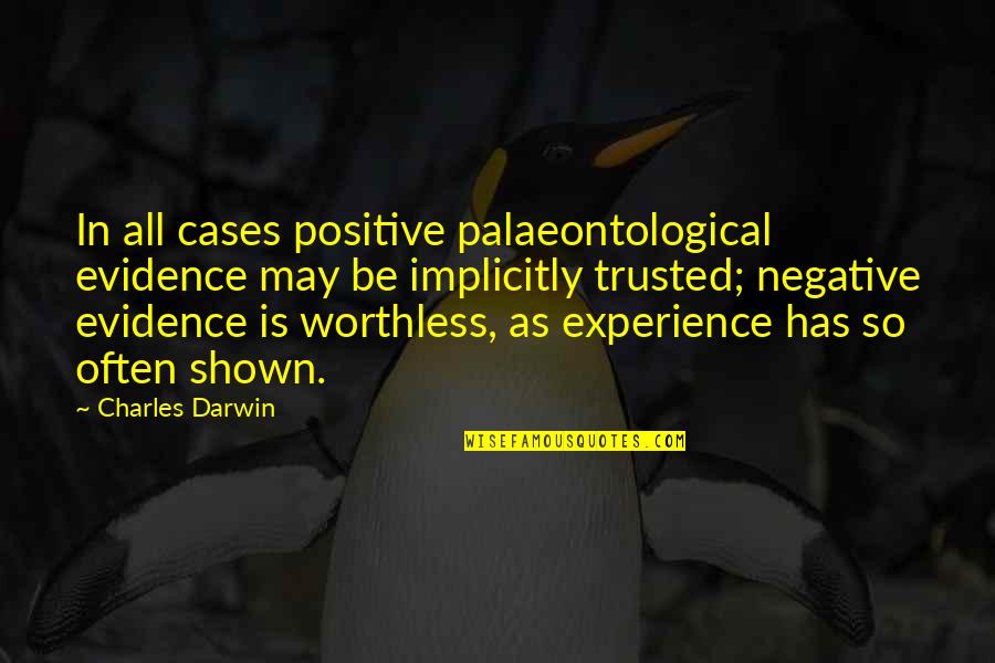 As Worthless As Quotes By Charles Darwin: In all cases positive palaeontological evidence may be As Worthless As Quotes By Charles Darwin: In all cases positive palaeontological evidence may be