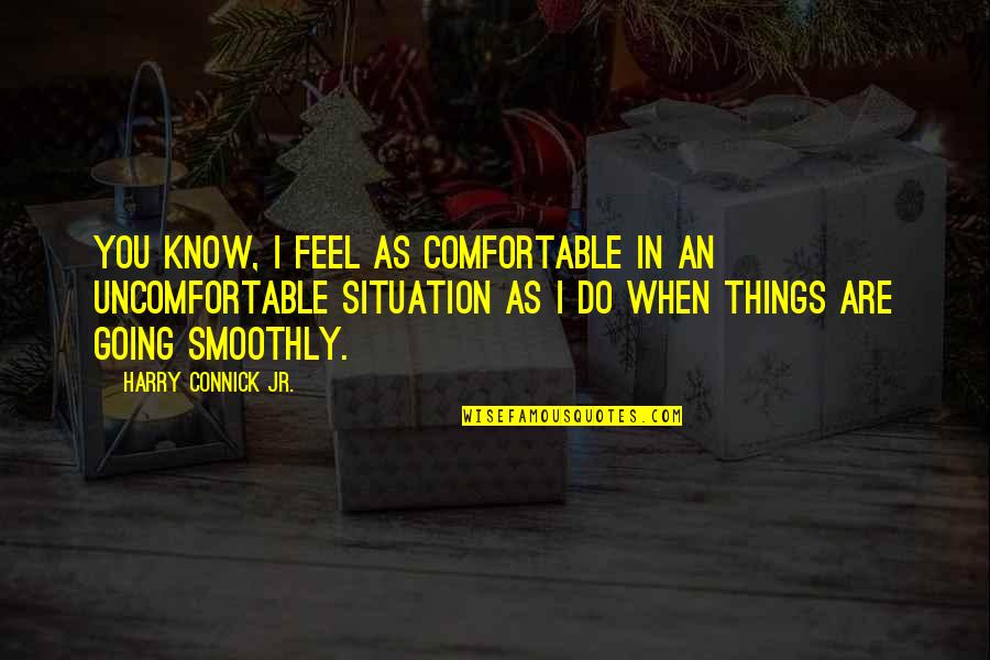 As You Are Quotes By Harry Connick Jr.: You know, I feel as comfortable in an
