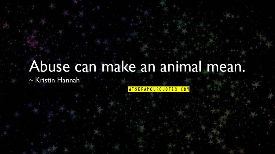 As You Embark On A New Journey Quotes By Kristin Hannah: Abuse can make an animal mean.