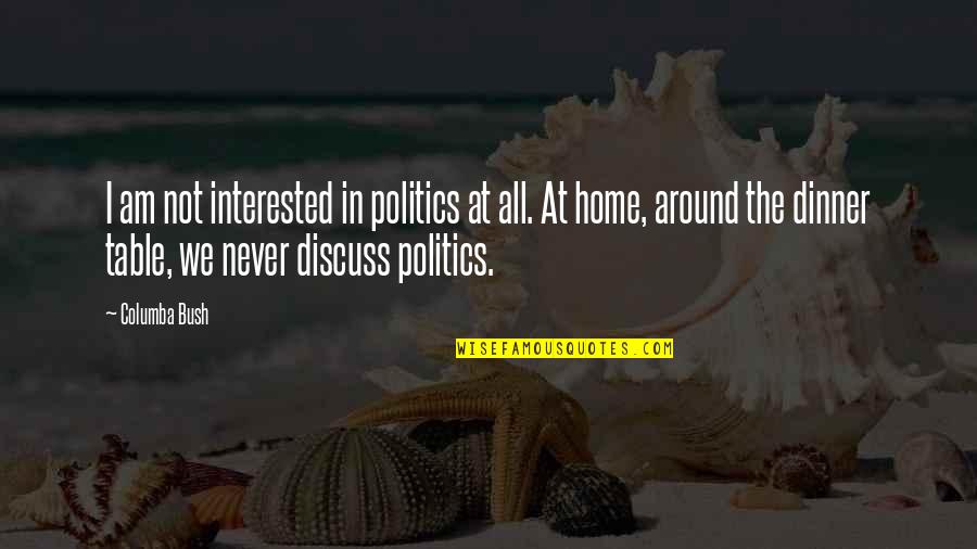 As You Get Older Friendship Quotes By Columba Bush: I am not interested in politics at all.