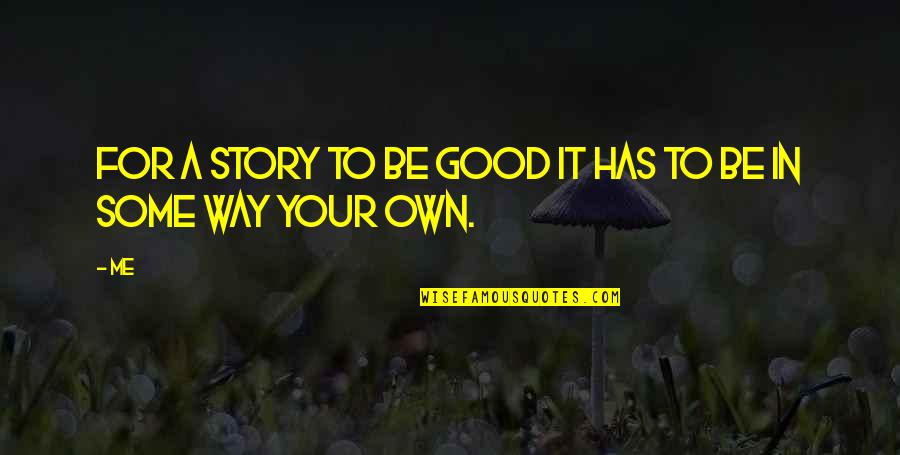 As You Get Older You Realise Quotes By Me: For a story to be good it has