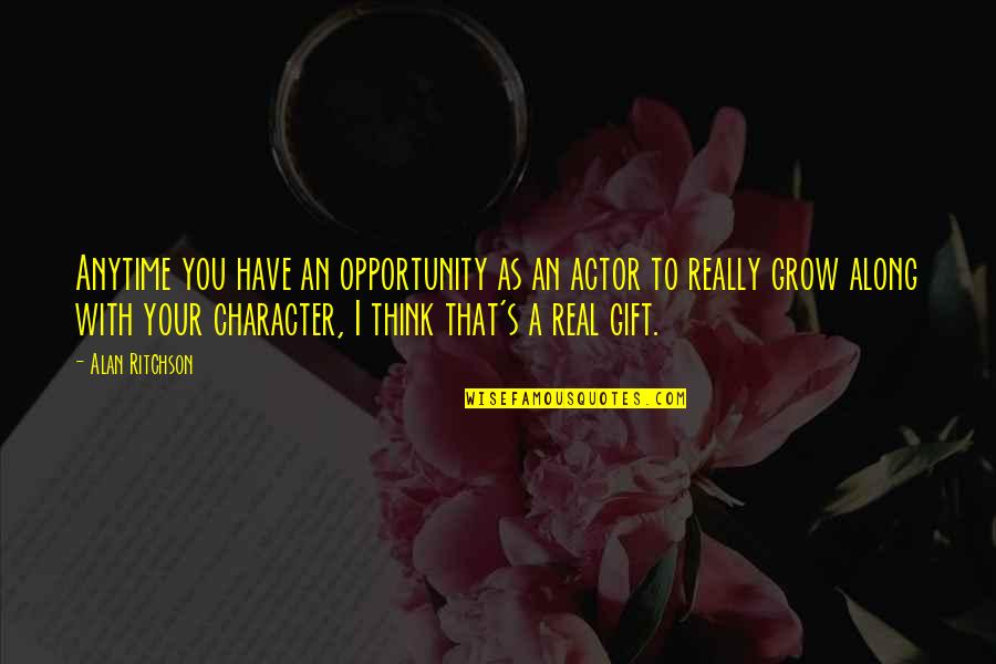 As You Grow Quotes By Alan Ritchson: Anytime you have an opportunity as an actor