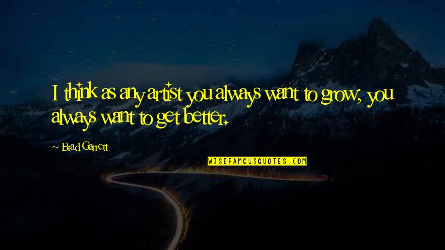 As You Grow Quotes By Brad Garrett: I think as any artist you always want