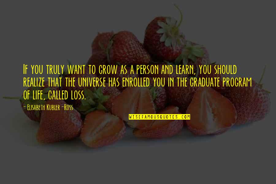 As You Grow Quotes By Elisabeth Kubler-Ross: If you truly want to grow as a