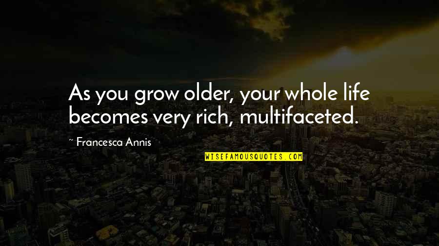 As You Grow Quotes By Francesca Annis: As you grow older, your whole life becomes
