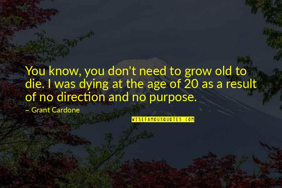 As You Grow Quotes By Grant Cardone: You know, you don't need to grow old