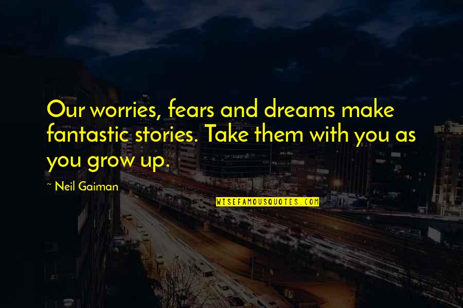 As You Grow Quotes By Neil Gaiman: Our worries, fears and dreams make fantastic stories.