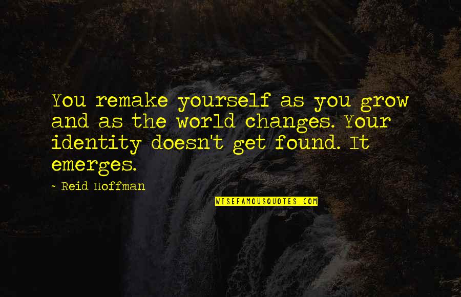 As You Grow Quotes By Reid Hoffman: You remake yourself as you grow and as