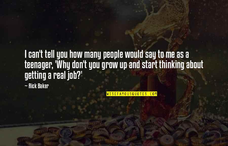 As You Grow Quotes By Rick Baker: I can't tell you how many people would