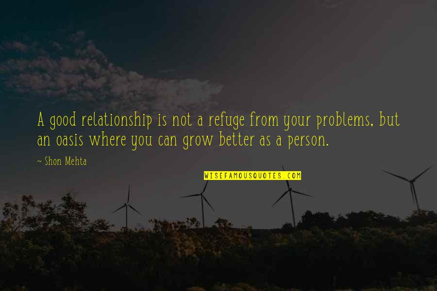 As You Grow Quotes By Shon Mehta: A good relationship is not a refuge from