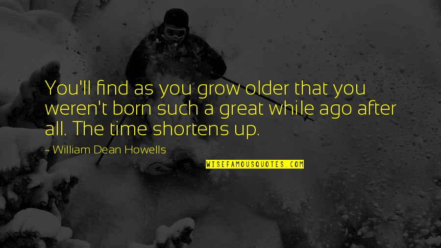 As You Grow Quotes By William Dean Howells: You'll find as you grow older that you