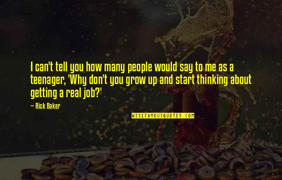 As You Grow Up Quotes By Rick Baker: I can't tell you how many people would